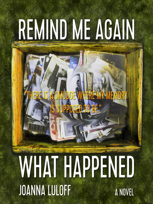 Title details for Remind Me Again What Happened by Joanna Luloff - Available